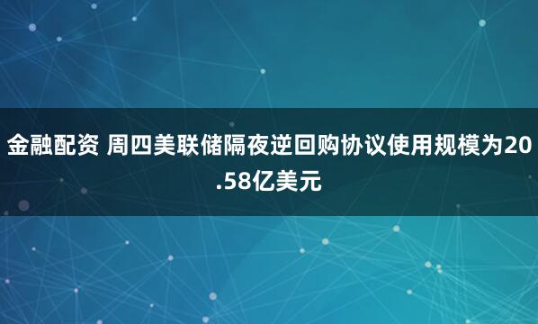 金融配资 周四美联储隔夜逆回购协议使用规模为20.58亿美元